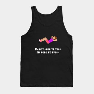 I'm not here to talk, I'm here to train Tank Top